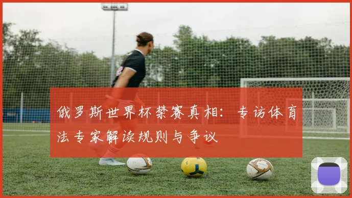 俄罗斯世界杯禁赛真相：专访体育法专家解读规则与争议