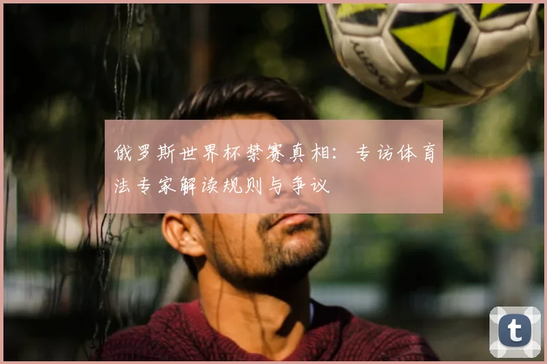 俄罗斯世界杯禁赛真相：专访体育法专家解读规则与争议