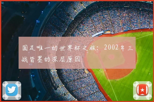 国足唯一的世界杯之旅：2002年三战皆墨的深层原因